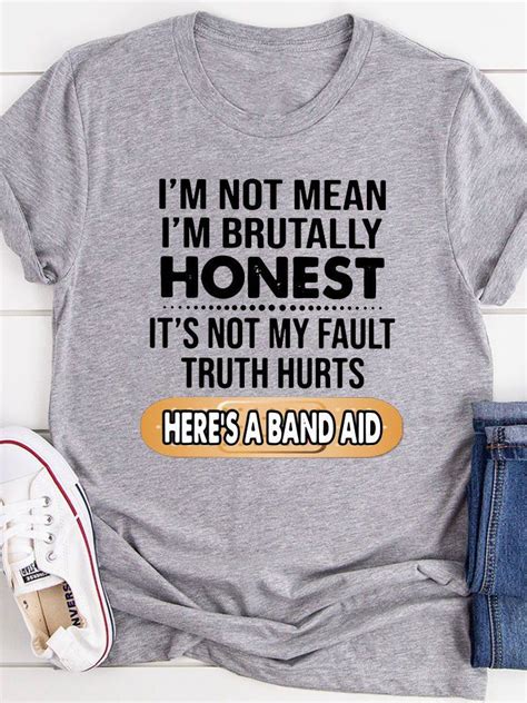 Bestdealfriday Im Not Mean Im Brutally Honest Its Not My Fault Tee Shirt Tee Shirts Shirts