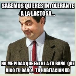 Meme Mr Bean Sabemos Qu Eres Intolerante A La Lactosa No Me Pidas