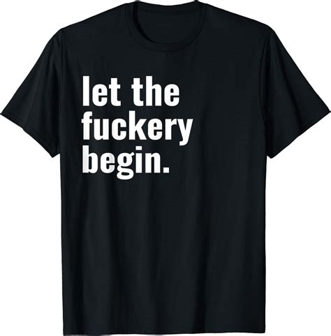 Let The Fuckery Begin T Shirt Clothing