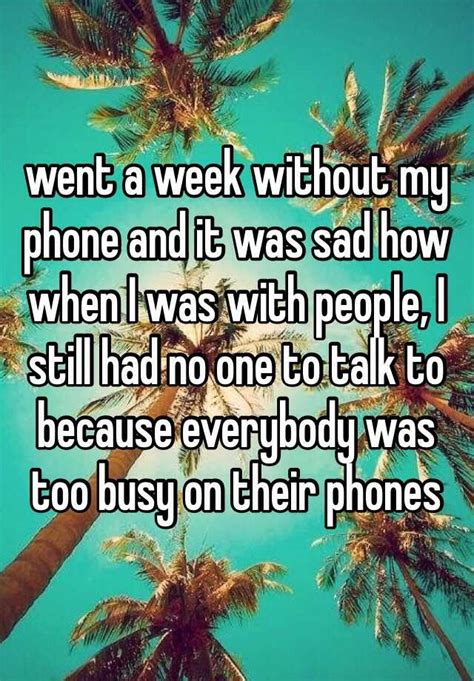 Went A Week Without My Phone And It Was Sad How When I Was With People