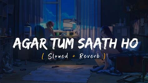 Agar Tum Saath Ho Slowed Reverb Alka Yagnik Arijit Singh Youtube