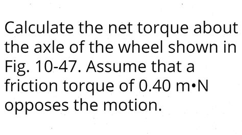 Calculate The Net Torque About The Axle Of The Wheel Shown In Fig 10