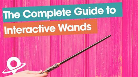 The Complete Guide To Interactive Wands And Spell Casting In The Wizarding World Of Harry Potter