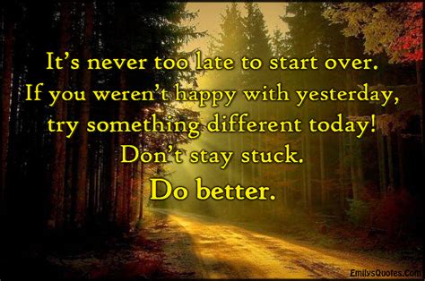 It could be learning to play a musical instrument, or learning a new language. It's never too late to start over. If you weren't happy ...