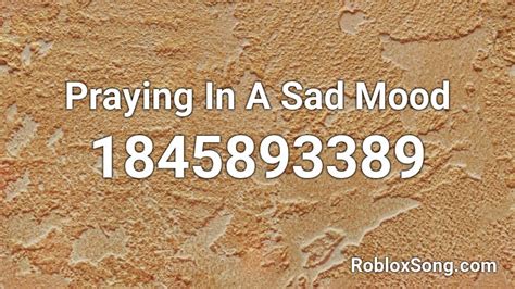 Praying In A Sad Mood Roblox Id Roblox Music Codes