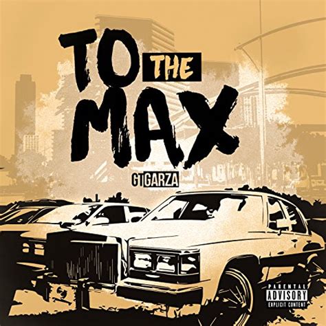To The Max Explicit Gt Garza Digital Music