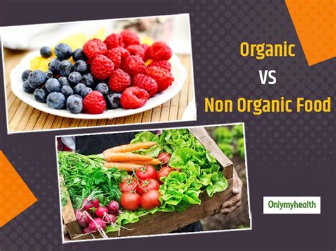 Organic Vs Non Organic Food Health Benefits What Is Better Onlymyhealth