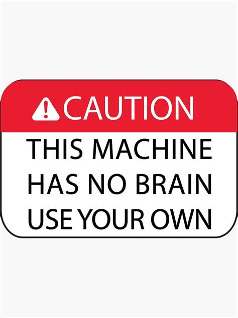 Caution This Machine Has No Brain Use Your Own Sticker By