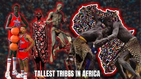 Meet The Tallest Tribes Of Africa Dinka People Maasai Tribe And More