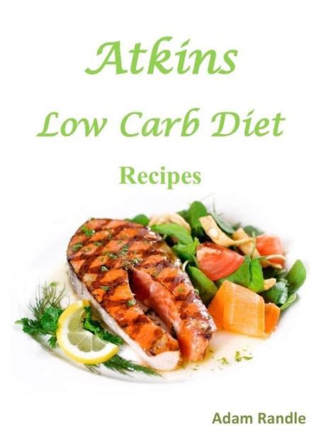 Atkins Low Carb Diet 800 Delicious Recipes To Help You Lose Weight By Adam Randle Ebook