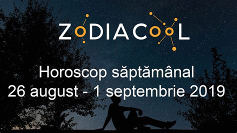 Horoscop Săptămânal Horoscop Săptămâna 26 August 1 Septembrie 2019