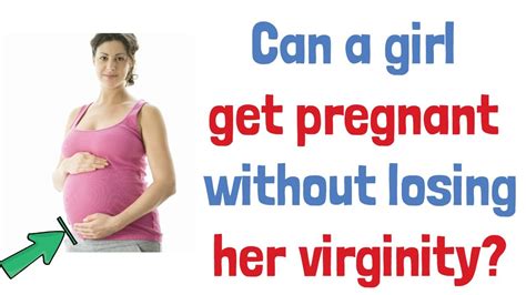 Can A Girl Get Pregnant Without Losing Her Virginity Youtube
