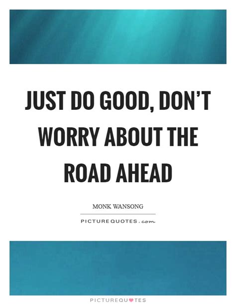 Just Do Good Dont Worry About The Road Ahead Picture Quotes