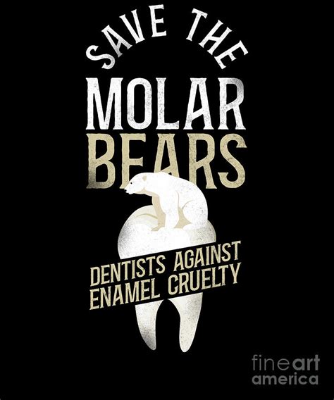 Dentist Dental Save The Molar Bears Dentists Against Enamel Cruelly