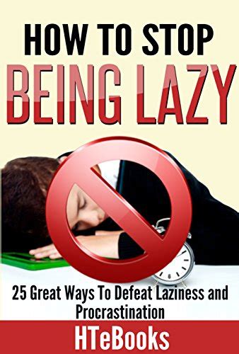 How To Stop Being Lazy 25 Great Ways To Defeat Laziness And