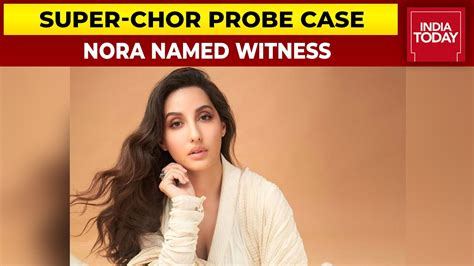 Nora Fatehi Named Witness In Rs 200 Crore Extortion Case Conman Sukesh Nora Link Under Lens