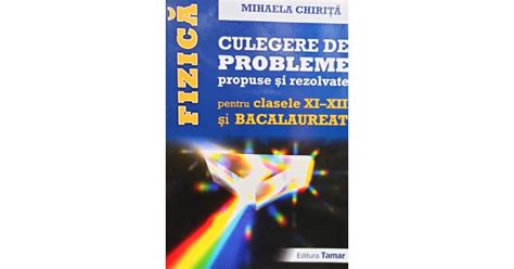 Mihaela Chirita Fizica Culegere De Probleme Propuse Si Rezolvate