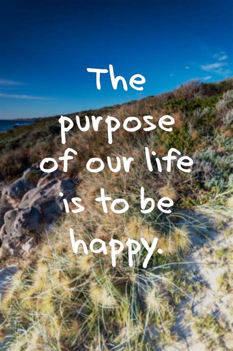 Life Inspirational Quotes The Purpose Of Our Life Is To Be Happy