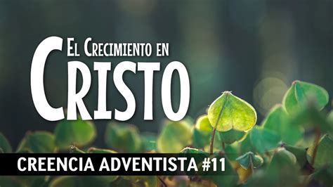 Creencia Adventista 11 El Crecimiento En Cristo Youtube