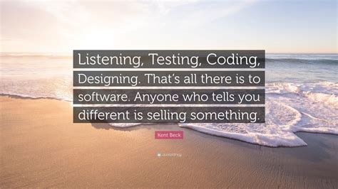 Kent Beck Quote Listening Testing Coding Designing Thats All