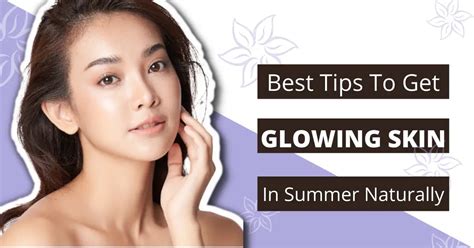 How To Get Glowing Skin In Summer Naturally 17 Best Tips