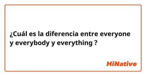 ¿cuál Es La Diferencia Entre Everyone Y Everybody Y Everything