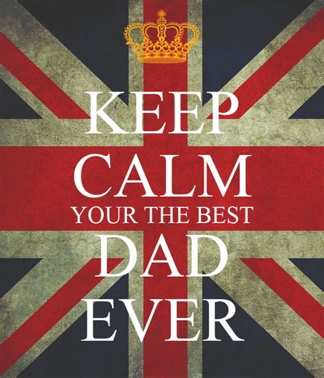 Keep Calm Your The Best Dad Ever Keep Calm And Carry On Image Generator