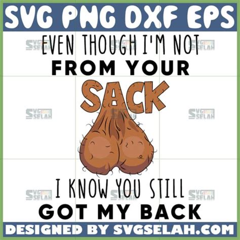 Even Though I M Not From Your Sack I Know You Ve Still Got My Back Svg Funny Quotes Svg Svg Selah