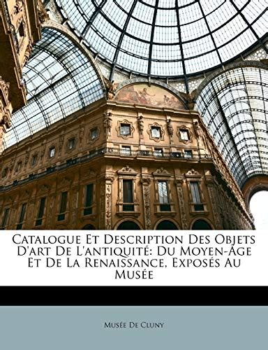 Catalogue Et Description Des Objets D Art De L Antiquit Du Moyen Ge