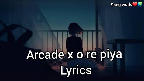 Arcade X O Re Piya Lyrics Song World 🌍 Youtube