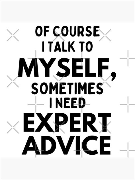 Of Course I Talk To Myself Sometimes I Need An Expert Advice Black