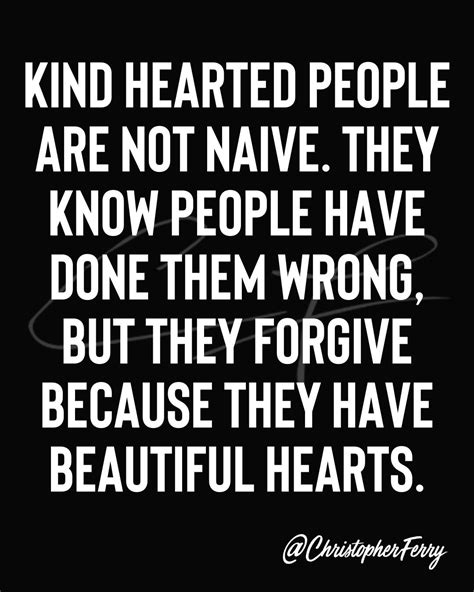 Kind Hearted People Are Not Naive They Know Peple Have Done Them In