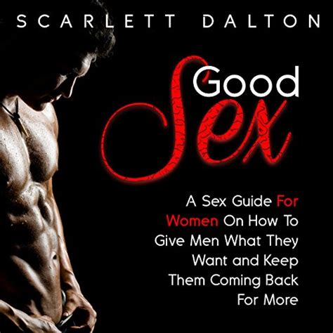 Good Sex A Sex Guide For Women On How To Give Men What They Want And Keep Them