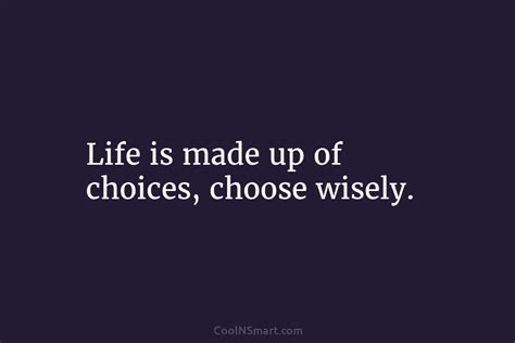 Quote Life Is Made Up Of Choices Choose Wisely Coolnsmart