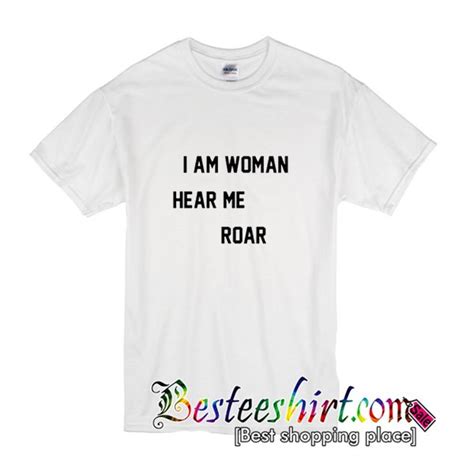 i am woman hear me roar t shirt