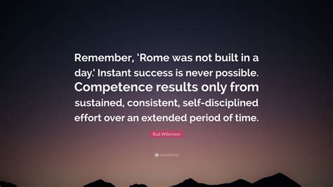 It is the usual english translation of a medieval french for example, you can't expect him to finish this project in the time allotted; Bud Wilkinson Quote: "Remember, 'Rome was not built in a ...