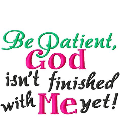 Be Patient God Isnt Finished With Me Yet Christian Quotes