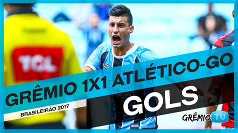 GOLS Grêmio 1x1 Atlético GO Brasileirão 2017 l GrêmioTV YouTube