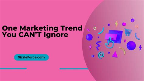 One Marketing Trend You Cant Ignore Sizzleforce