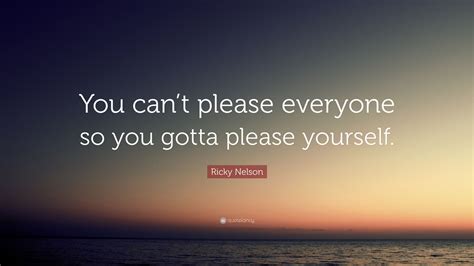 ricky nelson quote “you can t please everyone so you gotta please yourself ”