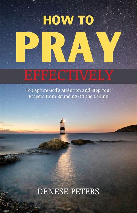 How To Pray Effectively To Capture Gods Attention And Stop Your