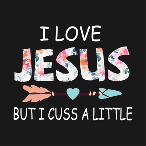 All quotes my quotes add a quote. I Love Jesus But I Cuss A Little - Jesus - T-Shirt | TeePublic