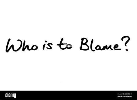 Who Is To Blame Handwritten On A White Background Stock Photo Alamy
