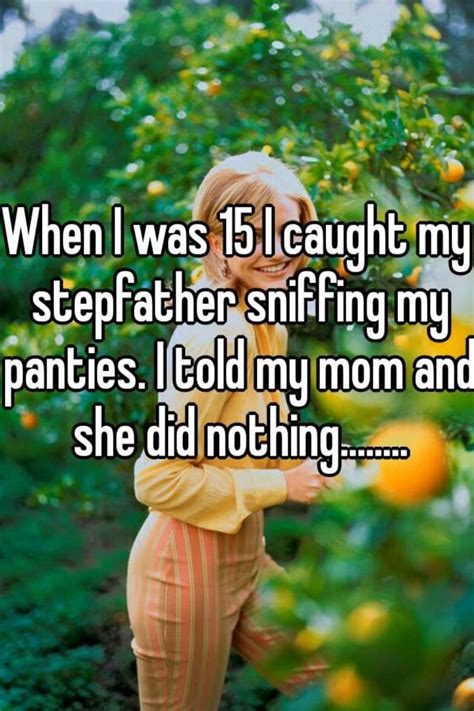 When I Was 15 I Caught My Stepfather Sniffing My Panties I Told My Mom