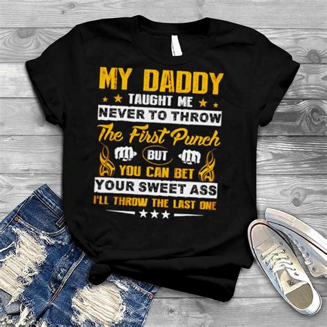 My Daddy Taught Me Never To Throw The First Punch Shirt