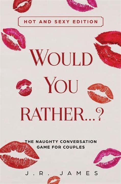 would you rather the naughty conversation game for couples hot and sexy ed 9781952328015