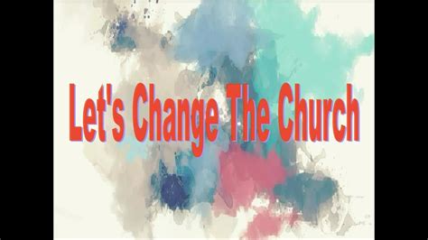 Lets Change The Church Youtube
