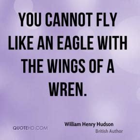 He might have originated this specific wording, but as this full sentence. William Henry Hudson Quotes. QuotesGram