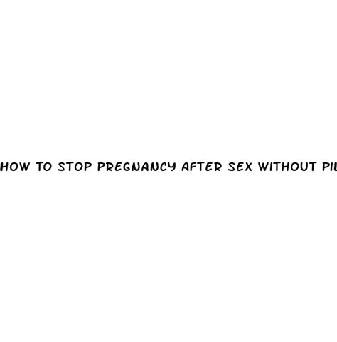 how to stop pregnancy after sex without pills diocese of brooklyn