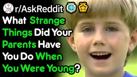 What Weird Things Did Your Parents Do When You Were Young Raskreddit